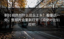 新91视频为什么这么上头？看懂这一处，整部片会重新打开（顺便对比91视频）