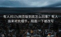 有人问17c网页版到底怎么回事？有人出来补充细节，局面一下被改写