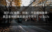 关于17c官网，别急：不显眼但致命：真正影响结果的是这个环节｜以及17c2