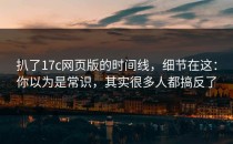 扒了17c网页版的时间线，细节在这：你以为是常识，其实很多人都搞反了