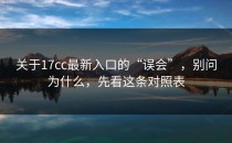关于17cc最新入口的“误会”，别问为什么，先看这条对照表