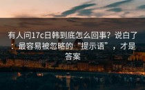 有人问17c日韩到底怎么回事？说白了：最容易被忽略的“提示语”，才是答案