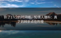 扒了17c2的时间线，知情人爆料：真正的转折点在昨晚
